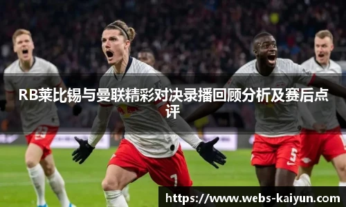 RB莱比锡与曼联精彩对决录播回顾分析及赛后点评