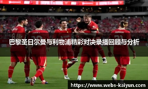 巴黎圣日尔曼与利物浦精彩对决录播回顾与分析