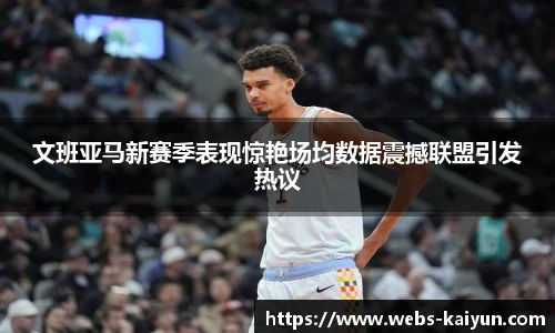 文班亚马新赛季表现惊艳场均数据震撼联盟引发热议