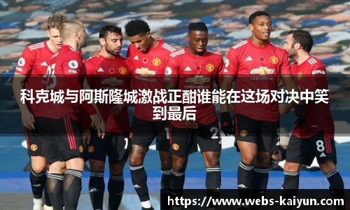 科克城与阿斯隆城激战正酣谁能在这场对决中笑到最后