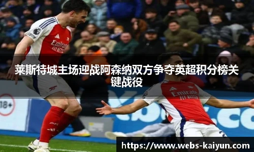 莱斯特城主场迎战阿森纳双方争夺英超积分榜关键战役